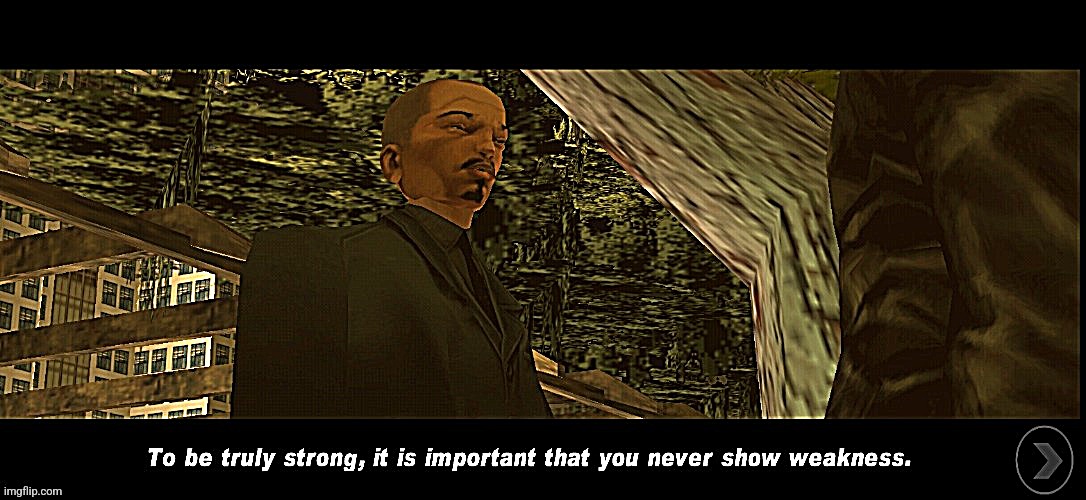 wise words from Kenji | image tagged in it is important that you never show weakness gta 3 | made w/ Imgflip meme maker