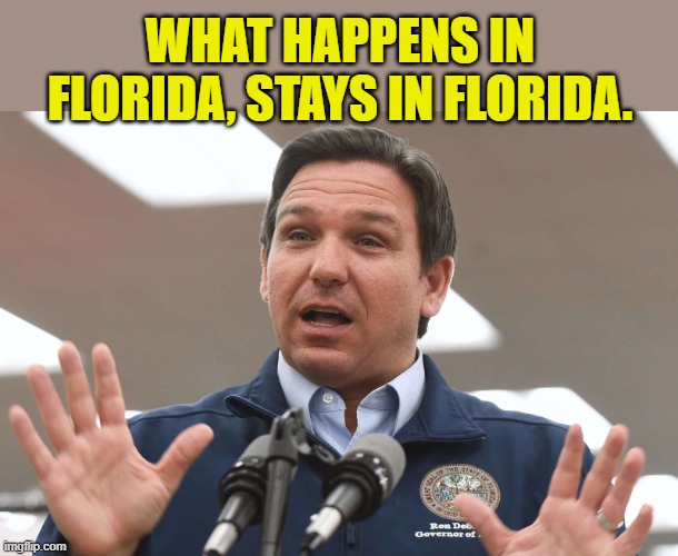 Florida Man In Chief | WHAT HAPPENS IN FLORIDA, STAYS IN FLORIDA. | image tagged in florida man in chief | made w/ Imgflip meme maker
