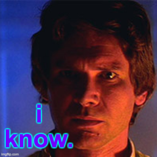 i
know. | made w/ Imgflip meme maker