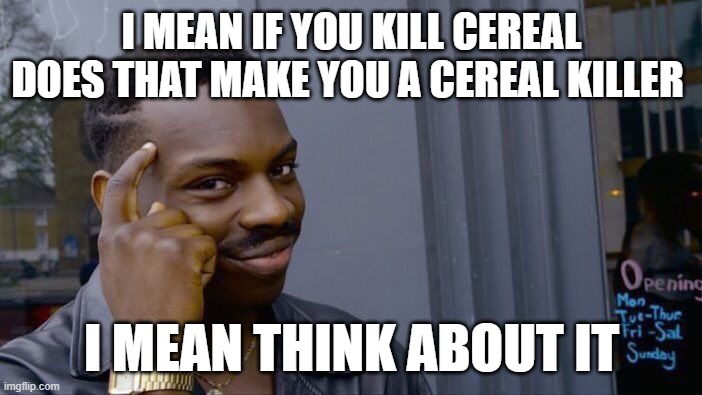 Roll Safe Think About It Meme | I MEAN IF YOU KILL CEREAL DOES THAT MAKE YOU A CEREAL KILLER; I MEAN THINK ABOUT IT | image tagged in memes,roll safe think about it | made w/ Imgflip meme maker