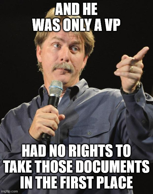 Jeff Foxworthy | AND HE WAS ONLY A VP HAD NO RIGHTS TO TAKE THOSE DOCUMENTS IN THE FIRST PLACE | image tagged in jeff foxworthy | made w/ Imgflip meme maker