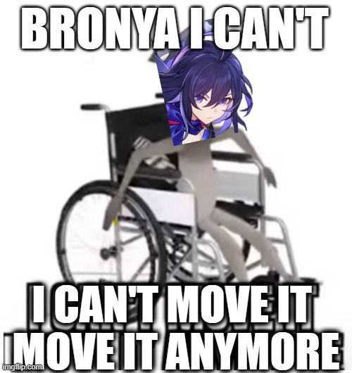 Seele can't do it anymore | BRONYA I CAN'T; I CAN'T MOVE IT 
MOVE IT ANYMORE | image tagged in video games | made w/ Imgflip meme maker