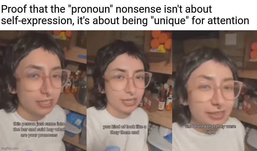 They hate being the same as anyone else | Proof that the "pronoun" nonsense isn't about self-expression, it's about being "unique" for attention | image tagged in memes,politics,pronoun brigade,snowflakes | made w/ Imgflip meme maker