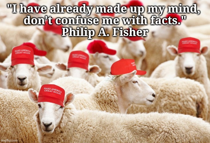 Cult45 | "I have already made up my mind, 
don't confuse me with facts."
Philip A. Fisher | image tagged in trump maga sheep,dump trump,criminal,guilty,justice | made w/ Imgflip meme maker