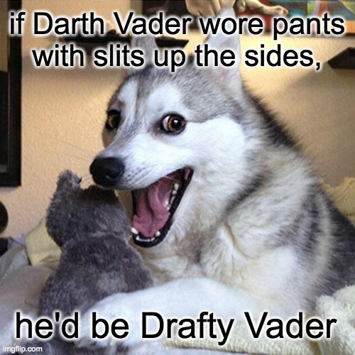 if Darth Vader wore pants
with slits up the sides, he'd be Drafty Vader | made w/ Imgflip meme maker