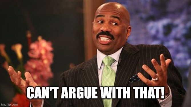 Steve Harvey Meme | CAN'T ARGUE WITH THAT! | image tagged in memes,steve harvey | made w/ Imgflip meme maker