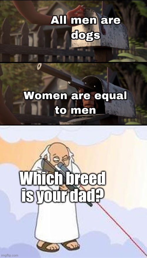 Tyrannosaurus WRECK | Which breed is your dad? | image tagged in god sniper family guy | made w/ Imgflip meme maker