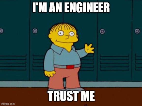 Engineer Ralph | I'M AN ENGINEER; TRUST ME | image tagged in ralph wiggum | made w/ Imgflip meme maker
