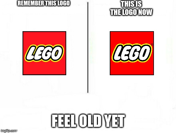 Feel old yet | REMEMBER THIS LOGO; THIS IS THE LOGO NOW; FEEL OLD YET | image tagged in feel old yet,lego | made w/ Imgflip meme maker