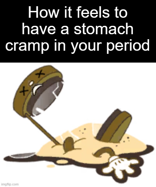 P A I N | How it feels to have a stomach cramp in your period | image tagged in period,girl,relatable | made w/ Imgflip meme maker