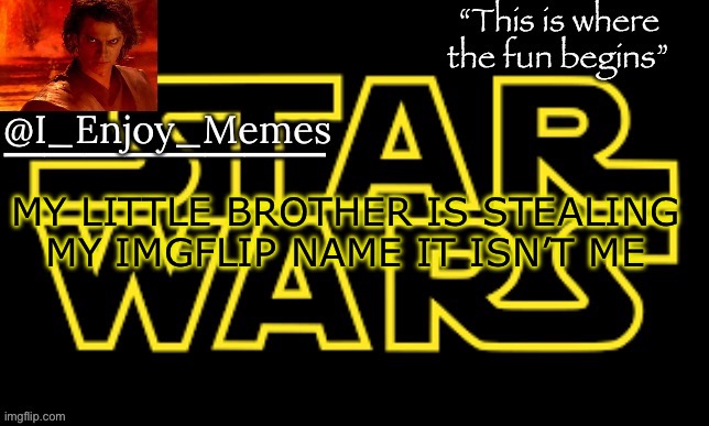 I_enjoy_meme’s announcement template made by behapp | MY LITTLE BROTHER IS STEALING MY IMGFLIP NAME IT ISN’T ME | image tagged in i_enjoy_meme s announcement template made by behapp | made w/ Imgflip meme maker