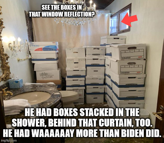 Trump bathroom boxes | SEE THE BOXES IN THAT WINDOW REFLECTION? HE HAD BOXES STACKED IN THE SHOWER, BEHIND THAT CURTAIN, TOO. HE HAD WAAAAAAY MORE THAN BIDEN DID. | image tagged in trump bathroom boxes | made w/ Imgflip meme maker