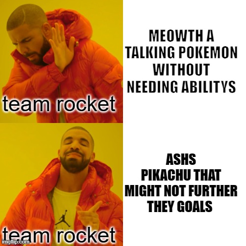 Drake Hotline Bling Meme | team rocket team rocket MEOWTH A TALKING POKEMON WITHOUT NEEDING ABILITYS ASHS PIKACHU THAT MIGHT NOT FURTHER THEY GOALS | image tagged in memes,drake hotline bling | made w/ Imgflip meme maker