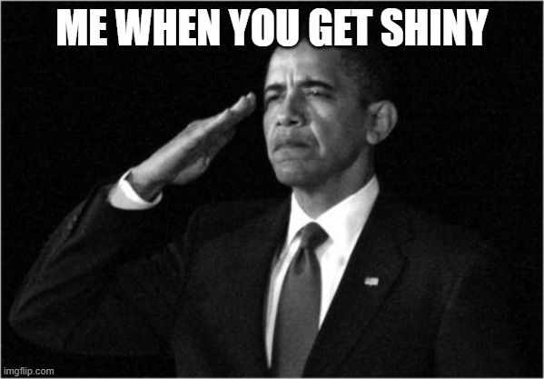 obama-salute | ME WHEN YOU GET SHINY | image tagged in obama-salute | made w/ Imgflip meme maker