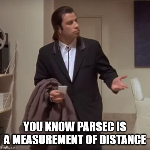 Confused Travolta | YOU KNOW PARSEC IS A MEASUREMENT OF DISTANCE | image tagged in confused travolta | made w/ Imgflip meme maker