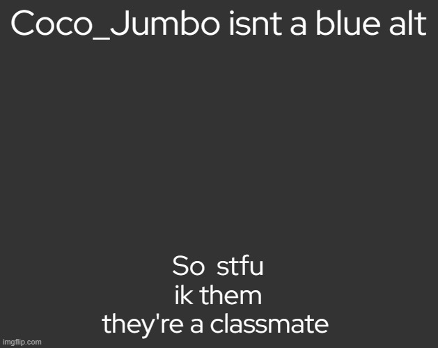Grey Square (fr) | Coco_Jumbo isnt a blue alt; So  stfu
ik them
they're a classmate | image tagged in grey square fr | made w/ Imgflip meme maker