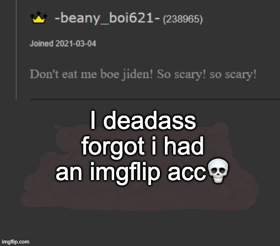 beany | I deadass forgot i had an imgflip acc💀 | image tagged in beany | made w/ Imgflip meme maker