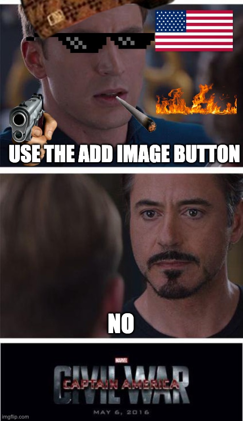 Marvel Civil War 1 | USE THE ADD IMAGE BUTTON; NO | image tagged in memes,marvel civil war 1 | made w/ Imgflip meme maker