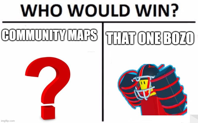 Who Would Win? Meme | COMMUNITY MAPS; THAT ONE BOZO | image tagged in memes,who would win | made w/ Imgflip meme maker