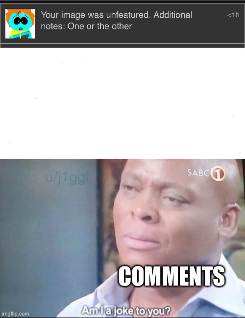 COMMENTS | image tagged in am i a joke to you | made w/ Imgflip meme maker