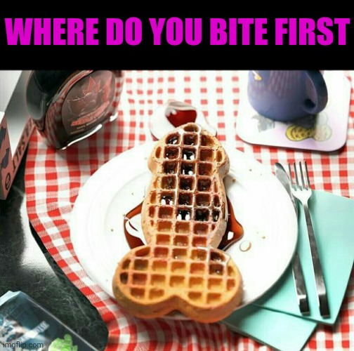Meme #2,162 | WHERE DO YOU BITE FIRST | image tagged in memes,cursed image,cursed,waffles,penis,balls | made w/ Imgflip meme maker