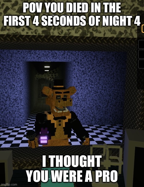 Roblox golde Freddy laughing | POV YOU DIED IN THE FIRST 4 SECONDS OF NIGHT 4; I THOUGHT YOU WERE A PRO | image tagged in roblox golde freddy laughing | made w/ Imgflip meme maker