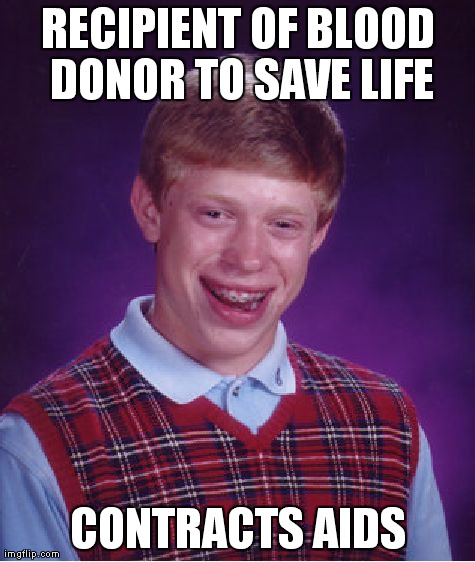 Bad Luck Brian Meme | RECIPIENT OF BLOOD DONOR TO SAVE LIFE CONTRACTS AIDS | image tagged in memes,bad luck brian,AdviceAnimals | made w/ Imgflip meme maker