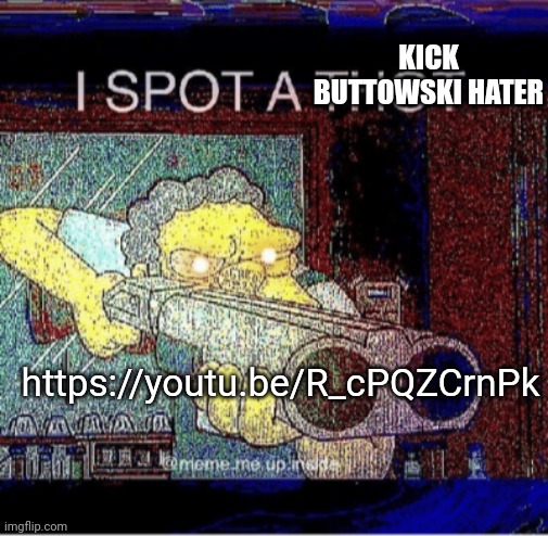 Control z Are you Sure to hating my childhood | KICK BUTTOWSKI HATER https://youtu.be/R_cPQZCrnPk | image tagged in i spot a thot | made w/ Imgflip meme maker
