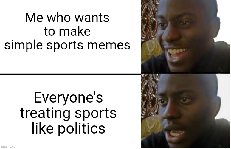 Meme #2,168 | Me who wants to make simple sports memes; Everyone's treating sports like politics | image tagged in disappointed black guy,memes,sports,true,tag,another tag | made w/ Imgflip meme maker