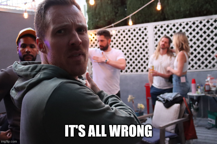 When it all goes wrong | IT'S ALL WRONG | image tagged in when it all goes wrong | made w/ Imgflip meme maker