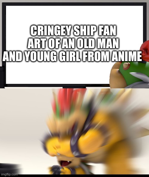 Bowser and Bowser Jr. NSFW | CRINGEY SHIP FAN ART OF AN OLD MAN AND YOUNG GIRL FROM ANIME | image tagged in bowser and bowser jr nsfw | made w/ Imgflip meme maker