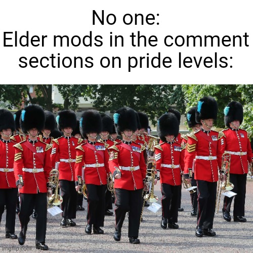 Sadly this is AutoNick and Devilmine... (#2,173) | No one:
Elder mods in the comment sections on pride levels: | image tagged in memes,geometry dash,gay pride,june,comments,moderators | made w/ Imgflip meme maker