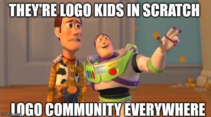 TOYSTORY EVERYWHERE | THEY'RE LOGO KIDS IN SCRATCH; LOGO COMMUNITY EVERYWHERE | image tagged in toystory everywhere | made w/ Imgflip meme maker