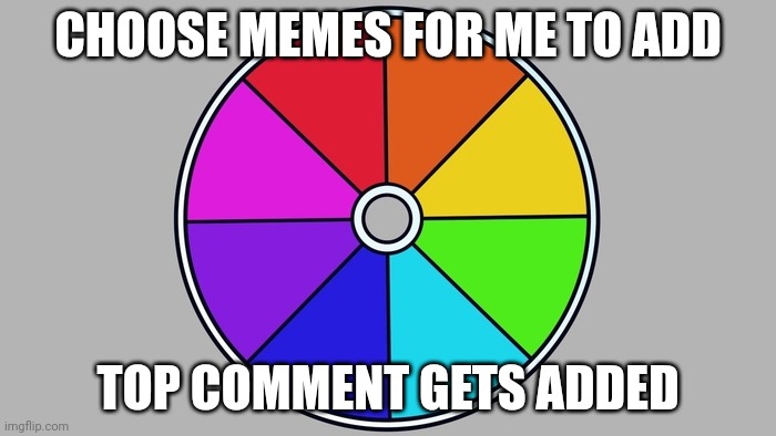 Color wheel | CHOOSE MEMES FOR ME TO ADD; TOP COMMENT GETS ADDED | image tagged in color wheel | made w/ Imgflip meme maker
