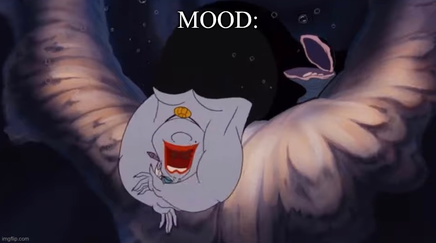 Poor Unfortunate Soul | MOOD: | image tagged in the little mermaid,ursula,mood,dramatic,deal,exile | made w/ Imgflip meme maker