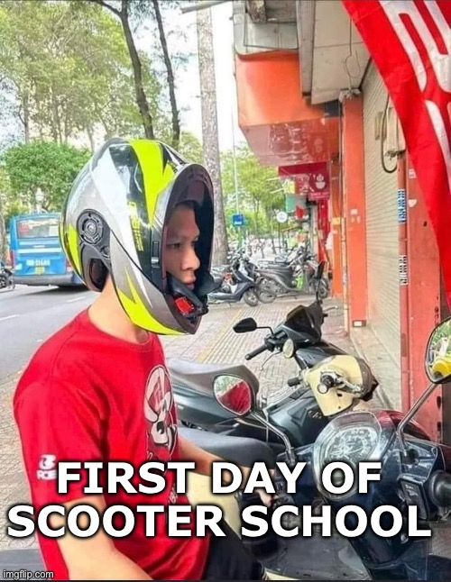 First day of scooter school | FIRST DAY OF SCOOTER SCHOOL | image tagged in scooter,helmet,school | made w/ Imgflip meme maker
