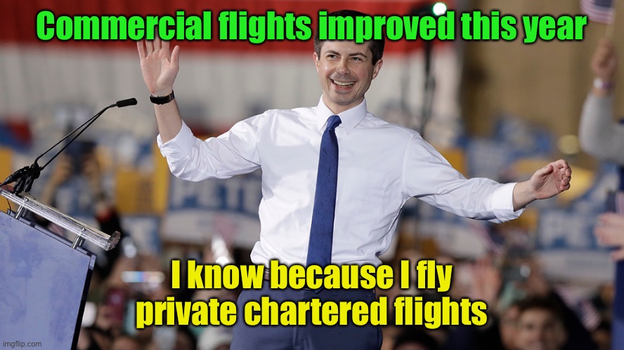 Disconnect much, Petey? | Commercial flights improved this year; I know because I fly private chartered flights | image tagged in pete buttigieg,secretary of transportation,airlines,private flights | made w/ Imgflip meme maker