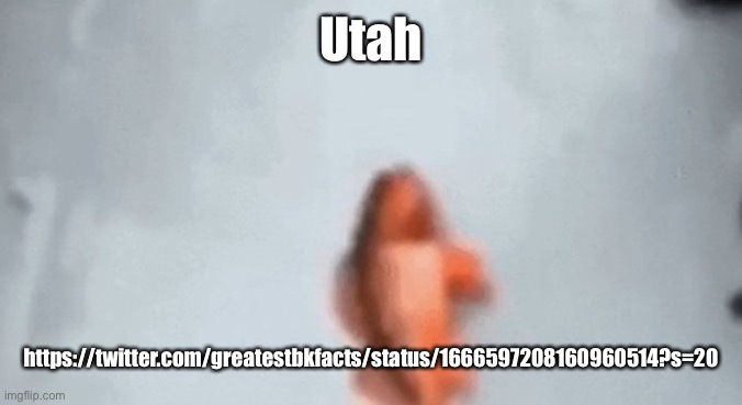 Fish 2 | Utah; https://twitter.com/greatestbkfacts/status/1666597208160960514?s=20 | image tagged in fish 2 | made w/ Imgflip meme maker