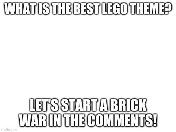 Lego Creator! | WHAT IS THE BEST LEGO THEME? LET'S START A BRICK WAR IN THE COMMENTS! | image tagged in lego | made w/ Imgflip meme maker