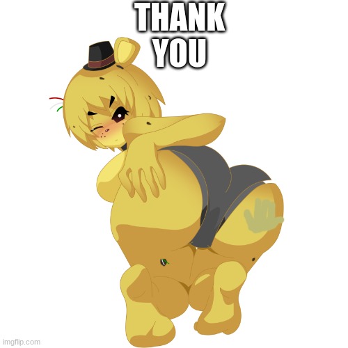 THANK YOU | image tagged in fnia golden freddy butt | made w/ Imgflip meme maker