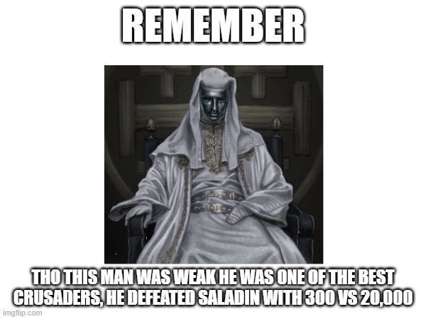 Here is motivation ( King Baldwin IV/ The leper king ) | REMEMBER; THO THIS MAN WAS WEAK HE WAS ONE OF THE BEST CRUSADERS, HE DEFEATED SALADIN WITH 300 VS 20,000 | image tagged in oh wow are you actually reading these tags,have a nice day | made w/ Imgflip meme maker