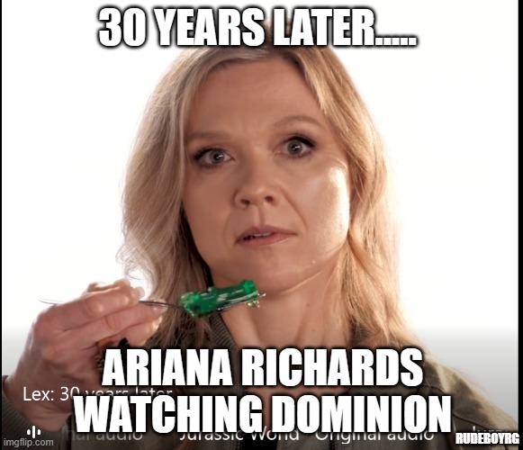 Ariana Richards Watching Dominion | 30 YEARS LATER..... ARIANA RICHARDS WATCHING DOMINION; RUDEBOYRG | image tagged in ariana richards,jurrasic park,green jello,jurrasic park jello | made w/ Imgflip meme maker
