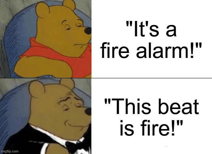 And then you must march out of the building silently TOT | "It's a fire alarm!"; "This beat is fire!" | image tagged in memes,tuxedo winnie the pooh,fire alarm | made w/ Imgflip meme maker