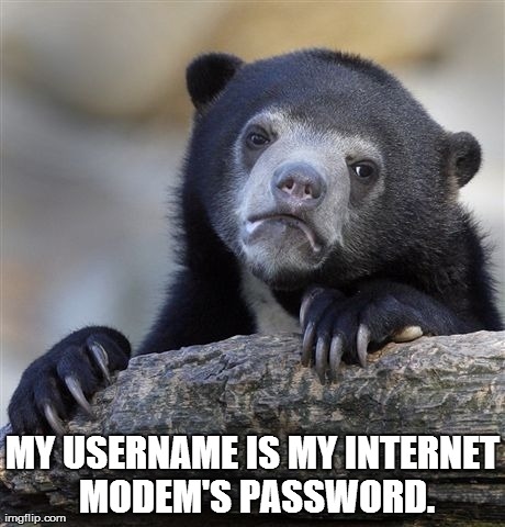 Confession Bear | MY USERNAME IS MY INTERNET MODEM'S PASSWORD. | image tagged in memes,confession bear | made w/ Imgflip meme maker