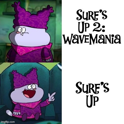 Surf's Up is better than Surf's Up 2: WaveMania | Surf's Up 2: WaveMania; Surf's Up | image tagged in chowder format,surfs up | made w/ Imgflip meme maker