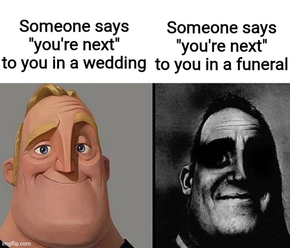 Strange Mr. Incredible | Someone says "you're next" to you in a wedding; Someone says "you're next" to you in a funeral | image tagged in strange mr incredible | made w/ Imgflip meme maker