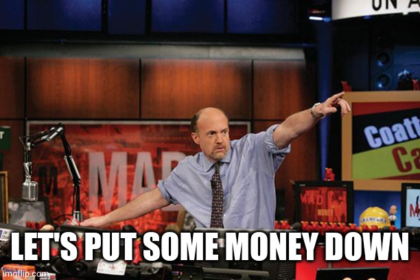 Mad Money Jim Cramer Meme | LET'S PUT SOME MONEY DOWN | image tagged in memes,mad money jim cramer | made w/ Imgflip meme maker