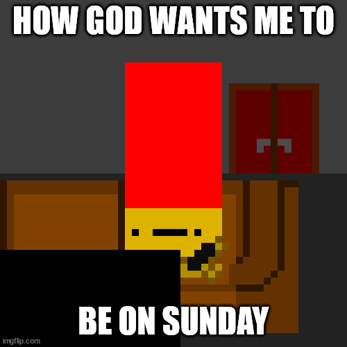 lazy boi | HOW GOD WANTS ME TO; BE ON SUNDAY | image tagged in lazy boi,enter the gungeon | made w/ Imgflip meme maker