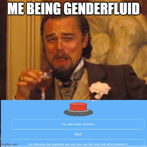 if you can't read it i'm gonna say what it says in the comments | ME BEING GENDERFLUID | image tagged in memes,laughing leo | made w/ Imgflip meme maker