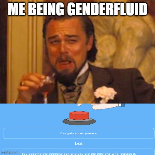 if you can't read what it says it will be in the comments | ME BEING GENDERFLUID | image tagged in memes,laughing leo | made w/ Imgflip meme maker